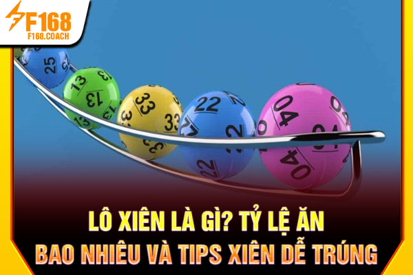 Lô Xiên Là Gì? Tỷ Lệ Ăn Bao Nhiêu Và Tips Xiên Dễ Trúng