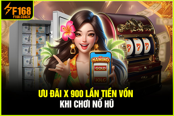 Ưu đãi x900 lần tiền vốn khi chơi nổ hũ